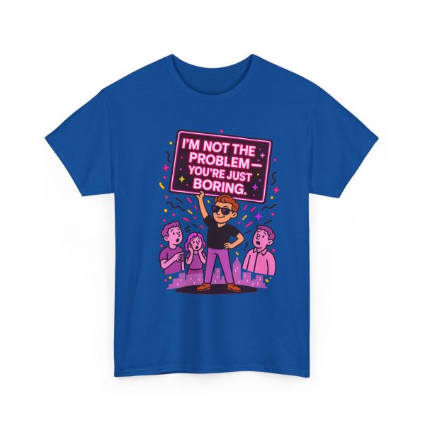 I'm Not the Problem – You're Just Boring | Funny Sarcastic Graphic Tee